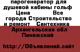 парогенератор для душевой кабины гольф › Цена ­ 4 000 - Все города Строительство и ремонт » Сантехника   . Архангельская обл.,Пинежский 